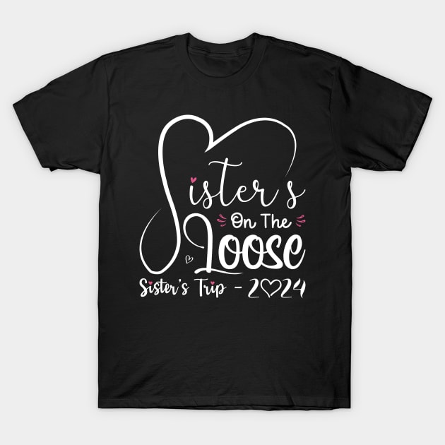 Sisters On The Loose Shirt Sisters Trip 2024 Vacation Lovers T Shirt